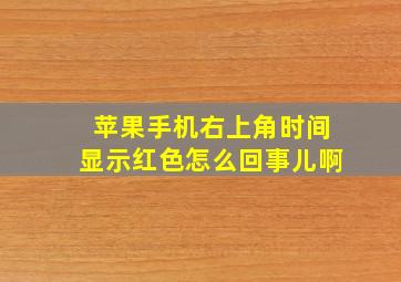 苹果手机右上角时间显示红色怎么回事儿啊