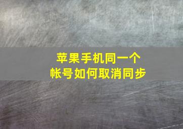 苹果手机同一个帐号如何取消同步