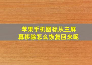 苹果手机图标从主屏幕移除怎么恢复回来呢