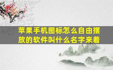 苹果手机图标怎么自由摆放的软件叫什么名字来着