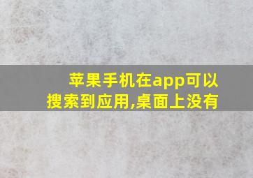 苹果手机在app可以搜索到应用,桌面上没有