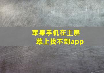 苹果手机在主屏幕上找不到app