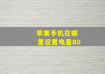 苹果手机在哪里设置电量80