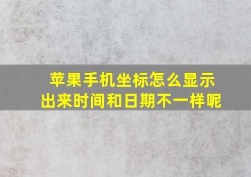 苹果手机坐标怎么显示出来时间和日期不一样呢