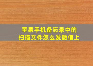 苹果手机备忘录中的扫描文件怎么发微信上