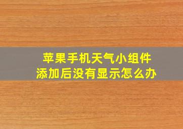 苹果手机天气小组件添加后没有显示怎么办