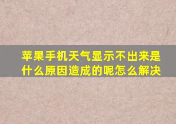 苹果手机天气显示不出来是什么原因造成的呢怎么解决