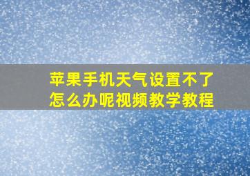 苹果手机天气设置不了怎么办呢视频教学教程