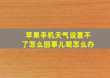 苹果手机天气设置不了怎么回事儿呢怎么办