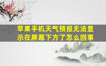 苹果手机天气预报无法显示在屏幕下方了怎么回事