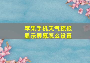 苹果手机天气预报显示屏幕怎么设置