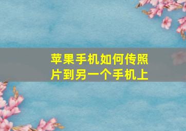 苹果手机如何传照片到另一个手机上