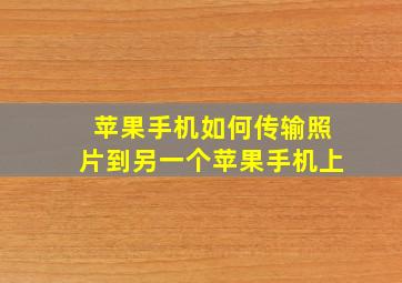 苹果手机如何传输照片到另一个苹果手机上