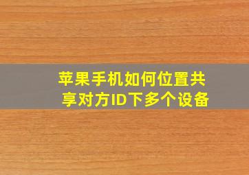 苹果手机如何位置共享对方ID下多个设备