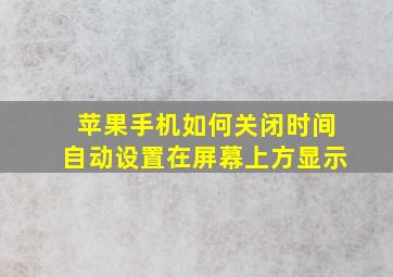 苹果手机如何关闭时间自动设置在屏幕上方显示