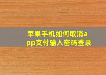 苹果手机如何取消app支付输入密码登录