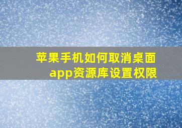 苹果手机如何取消桌面app资源库设置权限