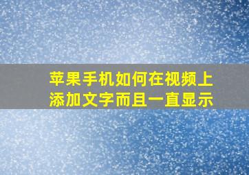 苹果手机如何在视频上添加文字而且一直显示