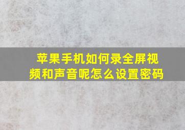 苹果手机如何录全屏视频和声音呢怎么设置密码