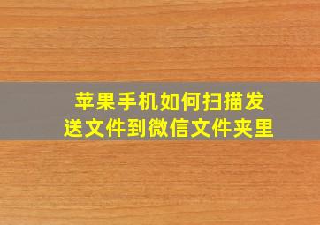 苹果手机如何扫描发送文件到微信文件夹里