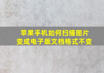 苹果手机如何扫描图片变成电子版文档格式不变