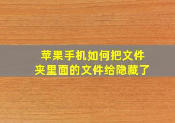 苹果手机如何把文件夹里面的文件给隐藏了