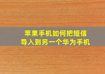 苹果手机如何把短信导入到另一个华为手机