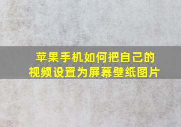 苹果手机如何把自己的视频设置为屏幕壁纸图片