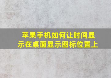 苹果手机如何让时间显示在桌面显示图标位置上