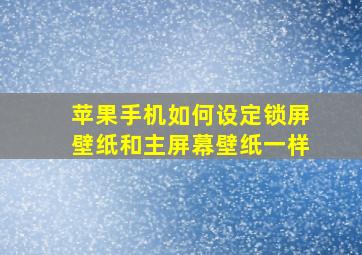 苹果手机如何设定锁屏壁纸和主屏幕壁纸一样