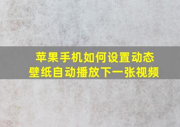 苹果手机如何设置动态壁纸自动播放下一张视频