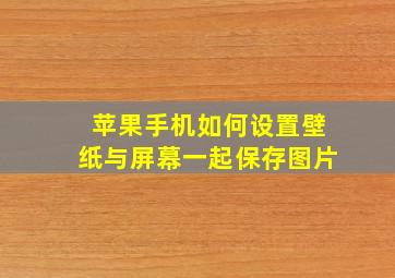 苹果手机如何设置壁纸与屏幕一起保存图片