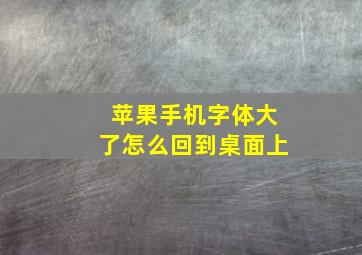 苹果手机字体大了怎么回到桌面上