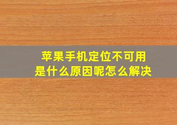 苹果手机定位不可用是什么原因呢怎么解决