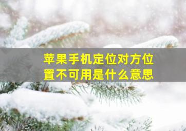 苹果手机定位对方位置不可用是什么意思