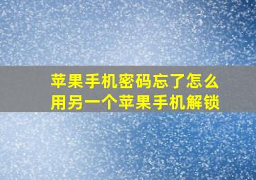 苹果手机密码忘了怎么用另一个苹果手机解锁