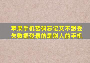 苹果手机密码忘记又不想丢失数据登录的是别人的手机