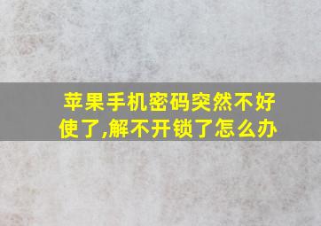 苹果手机密码突然不好使了,解不开锁了怎么办