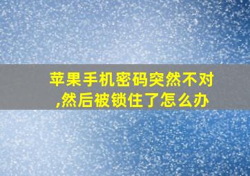 苹果手机密码突然不对,然后被锁住了怎么办