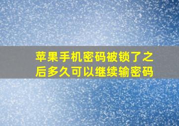 苹果手机密码被锁了之后多久可以继续输密码