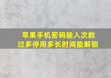 苹果手机密码输入次数过多停用多长时间能解锁