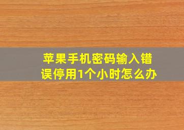 苹果手机密码输入错误停用1个小时怎么办