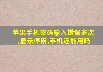 苹果手机密码输入错误多次,显示停用,手机还能用吗