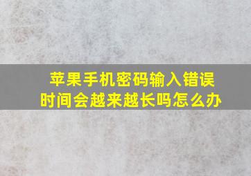 苹果手机密码输入错误时间会越来越长吗怎么办