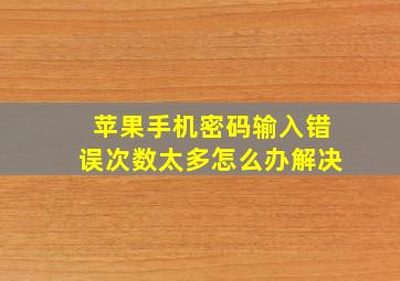 苹果手机密码输入错误次数太多怎么办解决