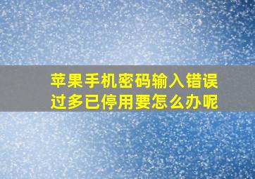 苹果手机密码输入错误过多已停用要怎么办呢