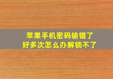 苹果手机密码输错了好多次怎么办解锁不了