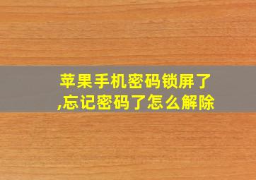 苹果手机密码锁屏了,忘记密码了怎么解除