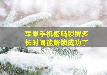 苹果手机密码锁屏多长时间能解锁成功了