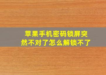 苹果手机密码锁屏突然不对了怎么解锁不了